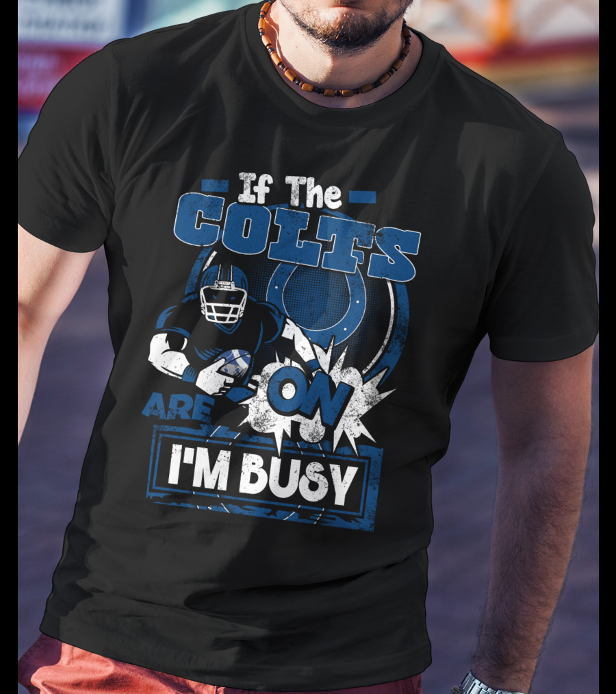 If The Colts Are On I'm Busy T-Shirt