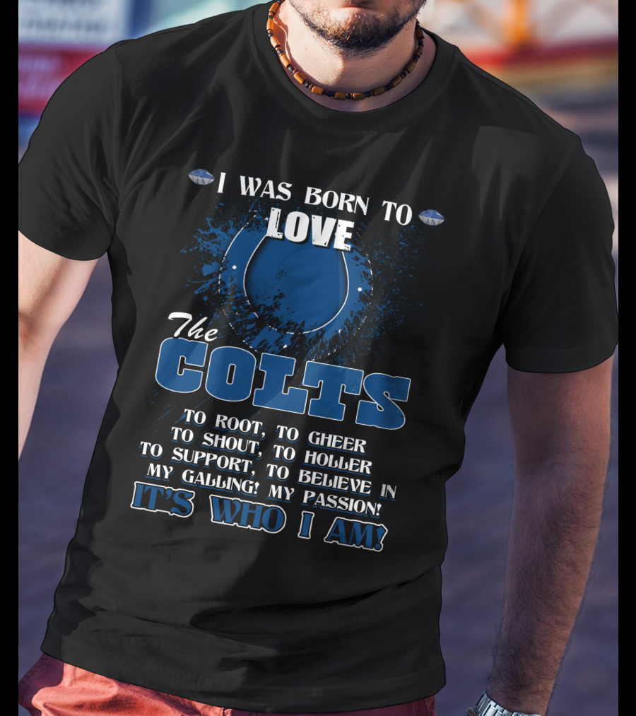 I Was Born To Love The Colts It's Who I Am Indianapolis T-Shirt