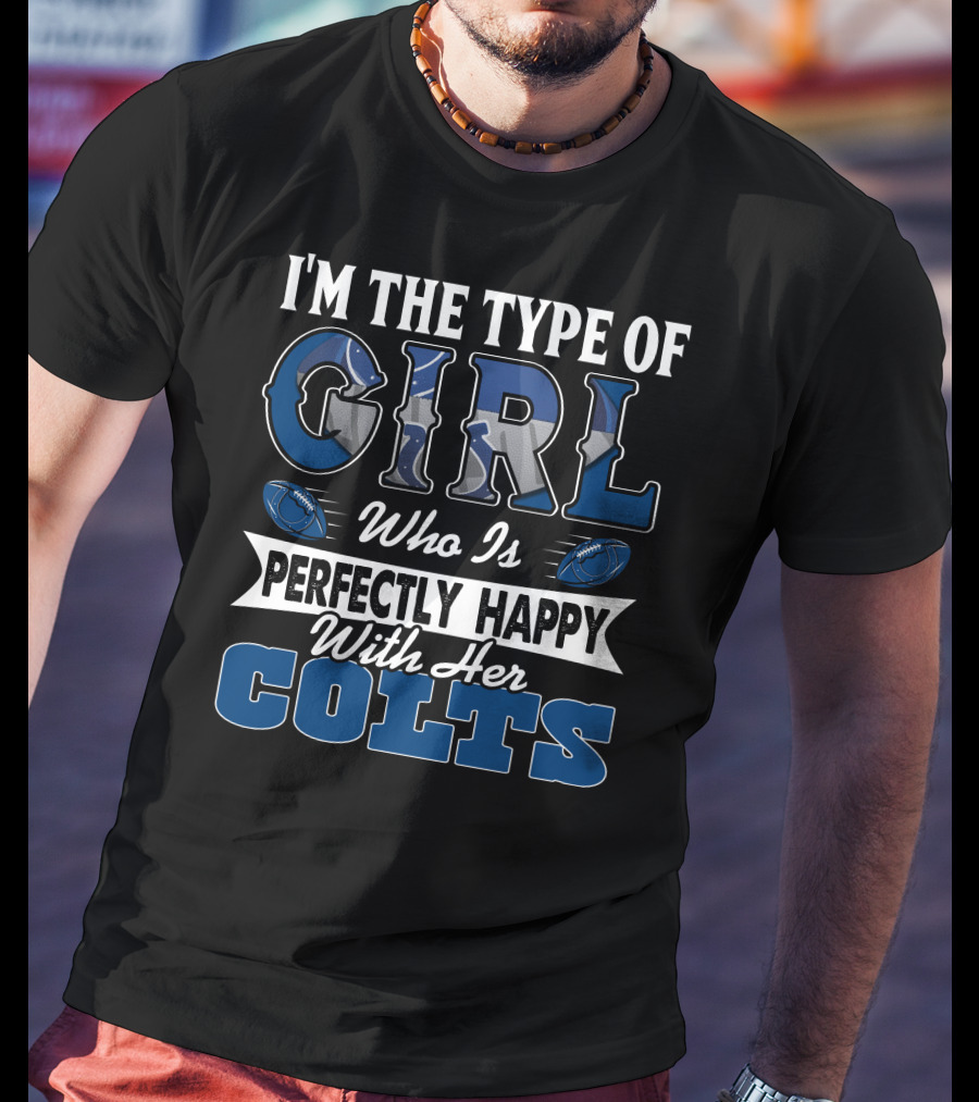 I'm The Type Of Girl Who Is Perfectly Happy With Her Colts T-Shirt