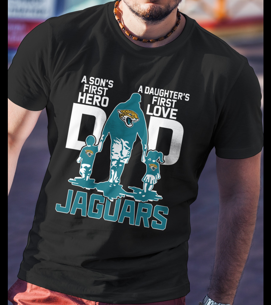 A Son's First Hero A Daughter's First Love Dad Jacksonville Jaguars T-Shirt