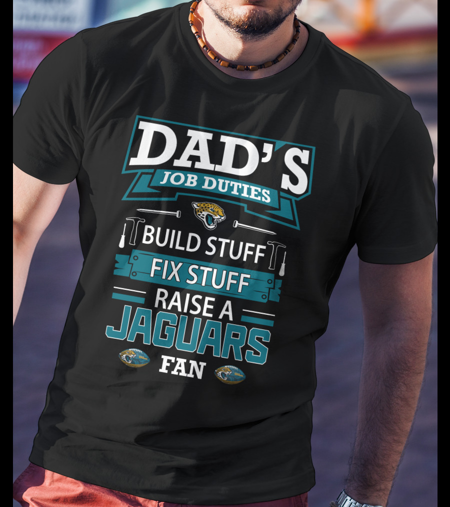 Dad's Job Duties Build Stuff Fix Stuff Raise A Jaguars Fan Jacksonville Jaguars T-Shirt