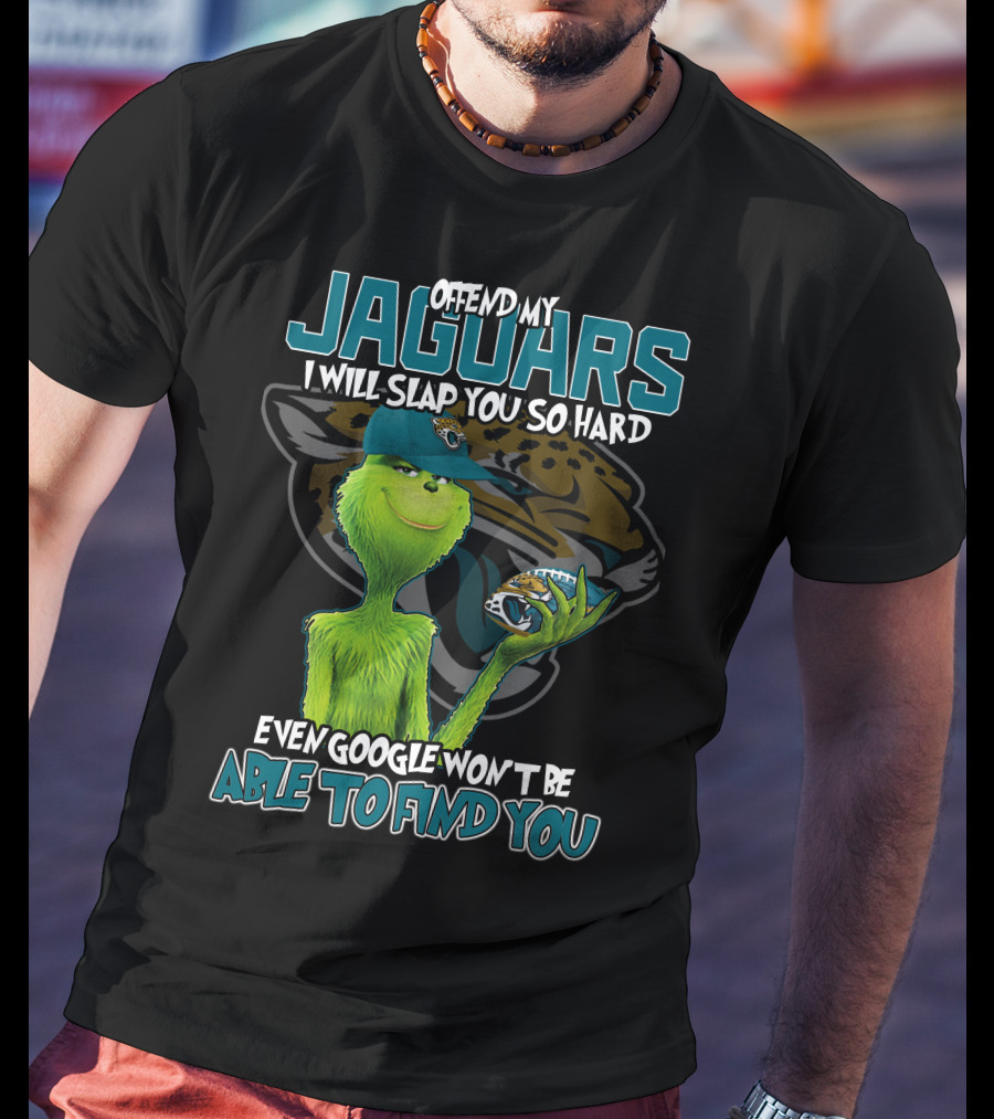Offend My Jaguars I Will Slap You So Hard Even Google Won't Be Able To Find You T-Shirt