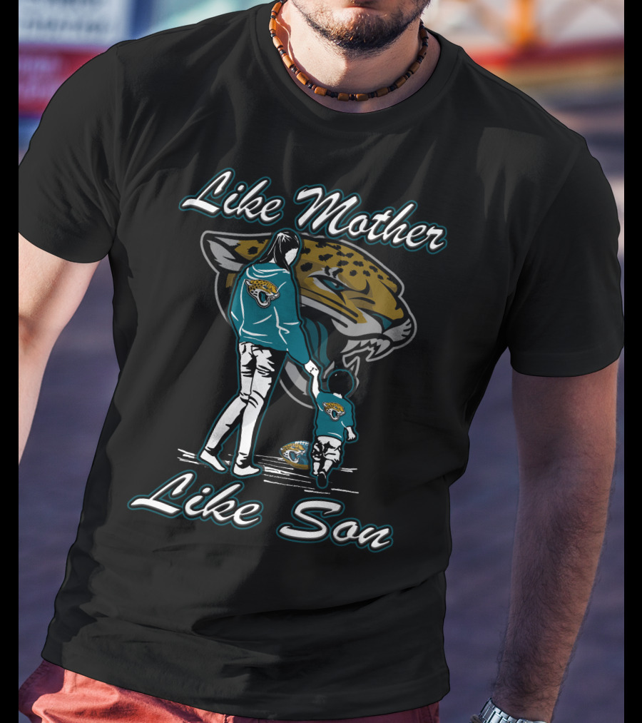 Like Mother Like Son Jacksonville Jaguars T-Shirt