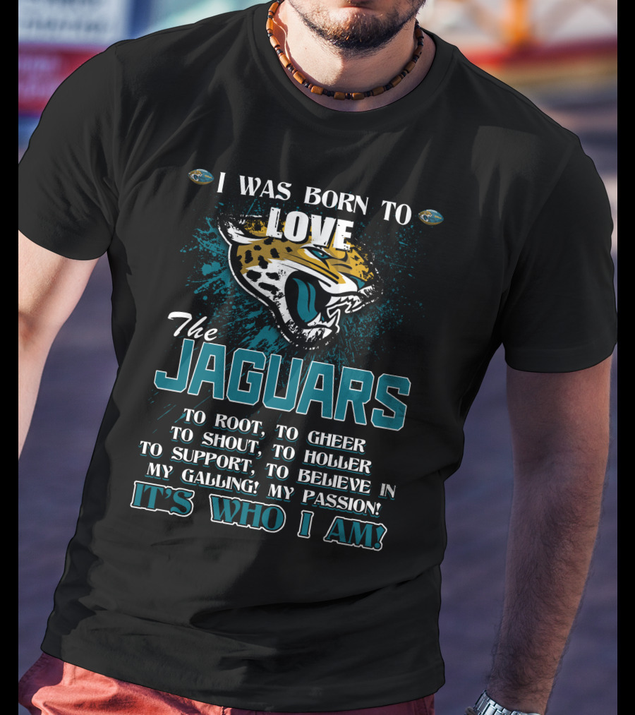 I Was Born To Love The Jaguars It's Who I Am T-Shirt