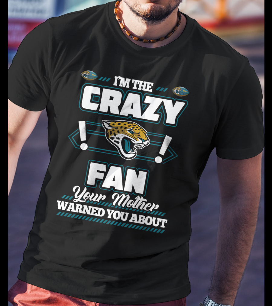 I'm The Crazy Fan Your Mother Warned You About Jacksonville Jaguars T-Shirt