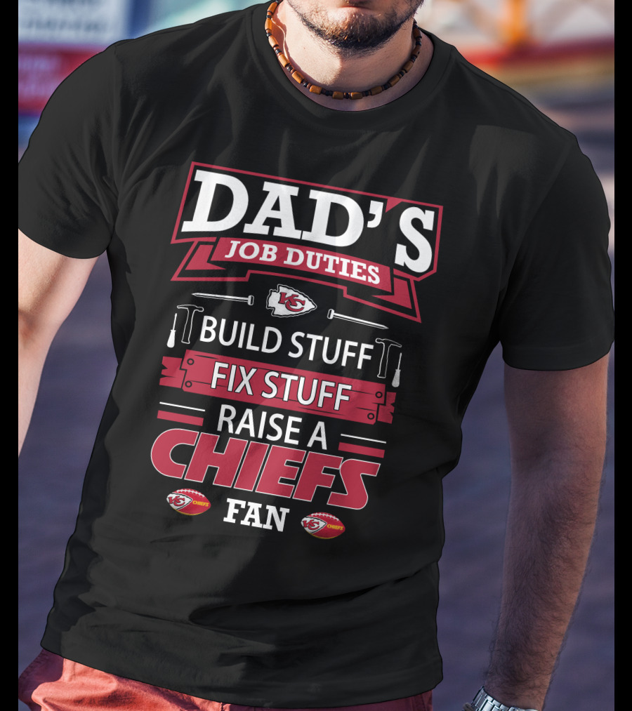 Dad's Job Duties Build Stuff Fix Stuff Raise A Chiefs Fan Kansas City Chiefs T-Shirt
