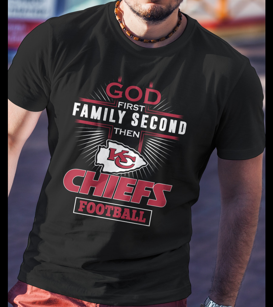 God First Family Second Then Chiefs Football Kansas City Chiefs T-Shirt