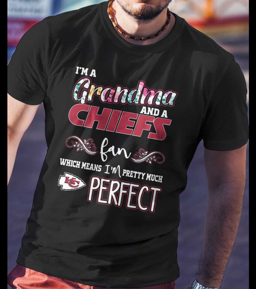 I'm A Grandma And A Chiefs Fan Which Means I'm Pretty Much Perfect T-Shirt