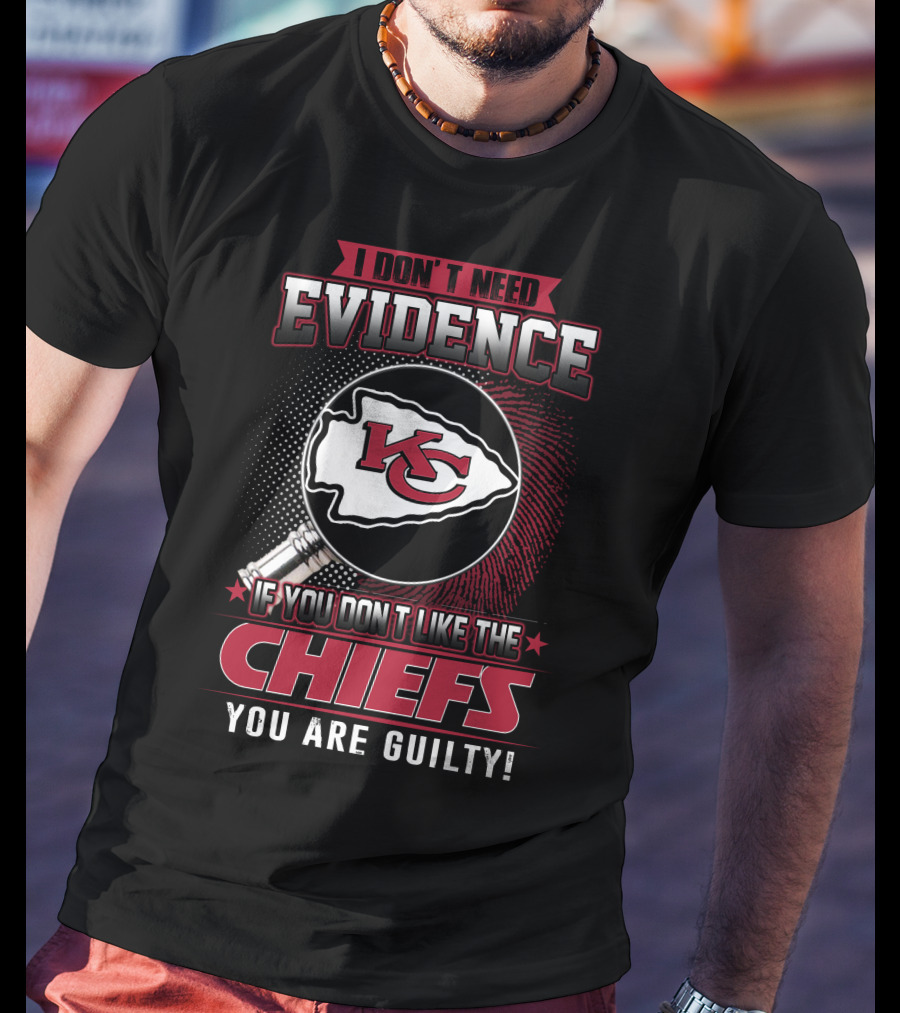 I Don't Need Evidence Kansas City Chiefs You Are Guilty T-Shirt