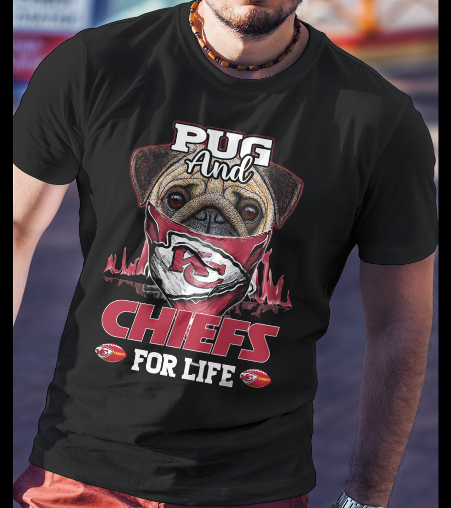 Pug And Kansas City Chiefs For Life Chiefs T-Shirt
