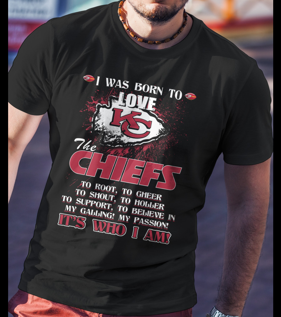 I Was Born To Love Kansas City Chiefs It's Who I Am T-Shirt