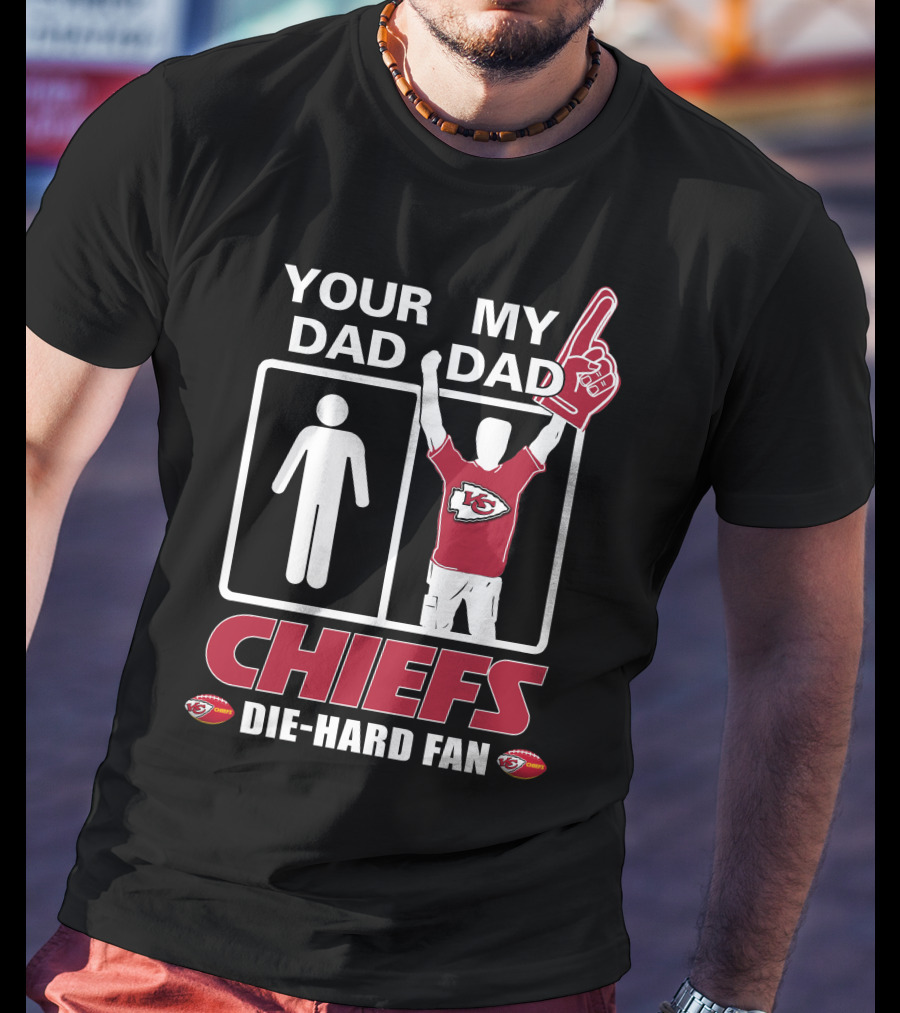Your Dad My Dad Chiefs Die-Hard Fan Kansas City Chiefs T-Shirt