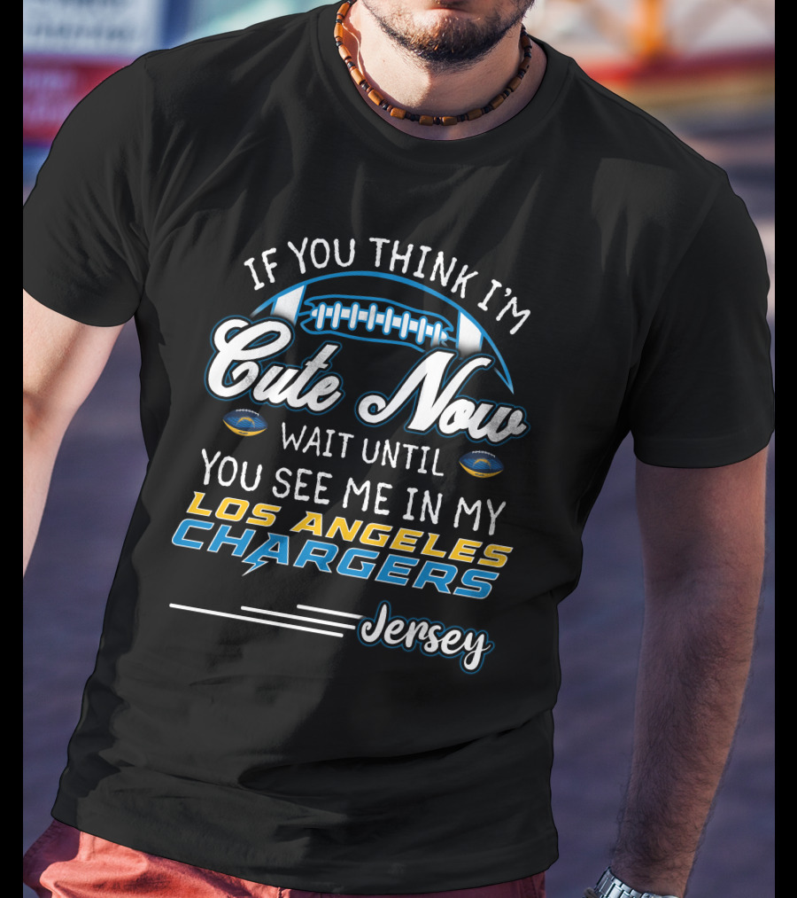 If You Think I'm Cute Now Wait Until You See Me In My Los Angeles Chargers Jersey T-Shirt