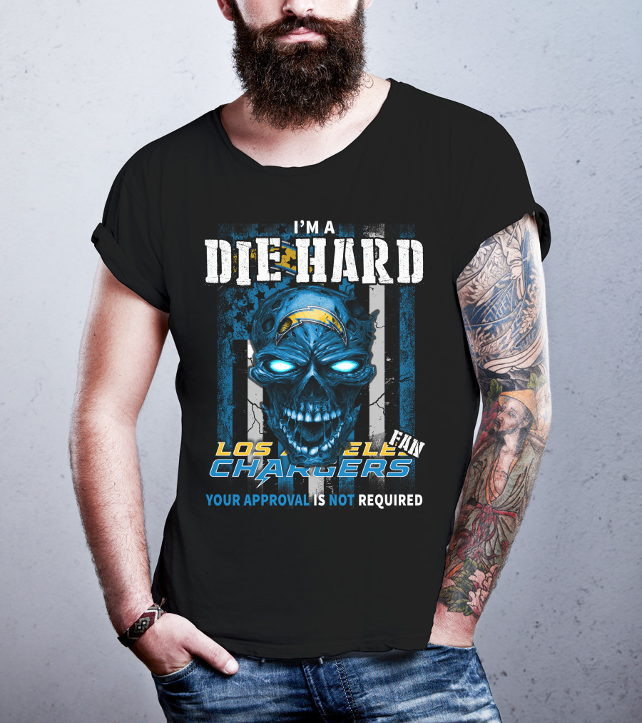 I'm A Die Hard Los Angeles Chargers Fan Your Approval Is Not Required T-Shirt