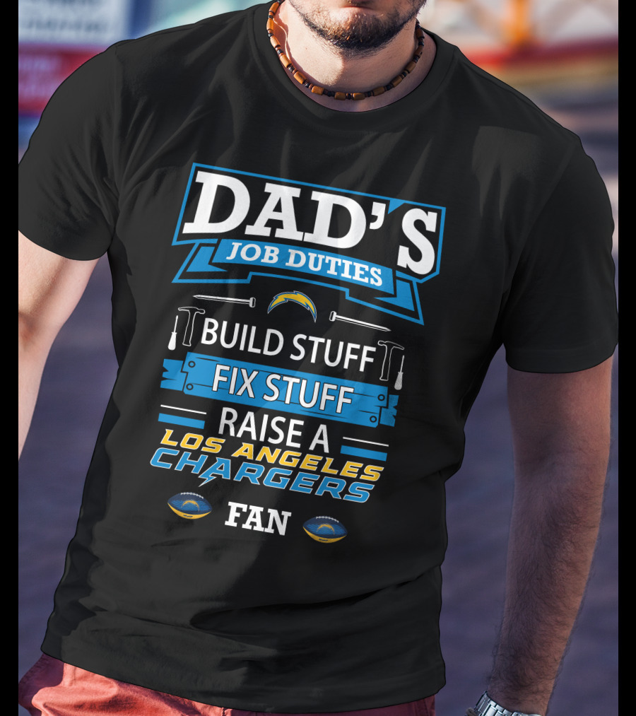 Dad's Job Duties Build Stuff Fix Stuff Raise A Los Angeles Chargers Fan T-Shirt