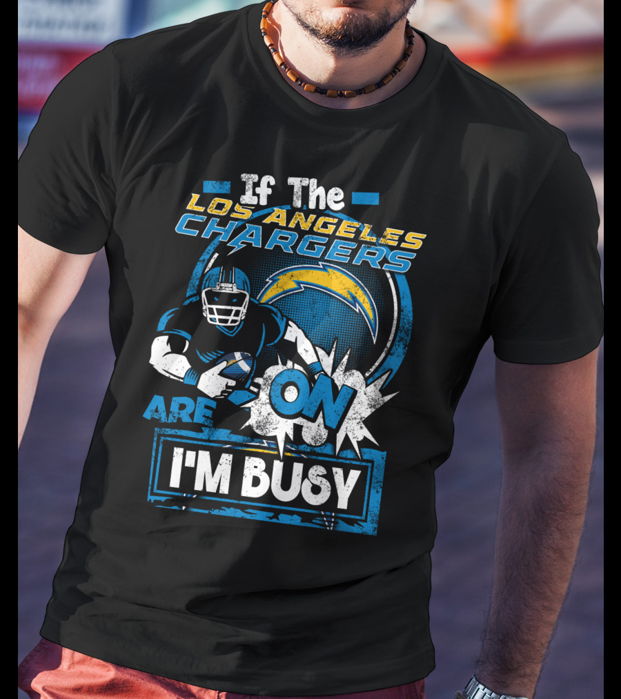 If The Los Angeles Chargers Are On I'm Busy T-Shirt