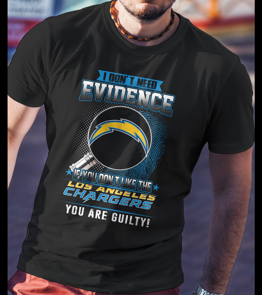 I Don’t Need Evidence If You Don’t Like The Los Angeles Chargers You Are Guilty T-Shirt
