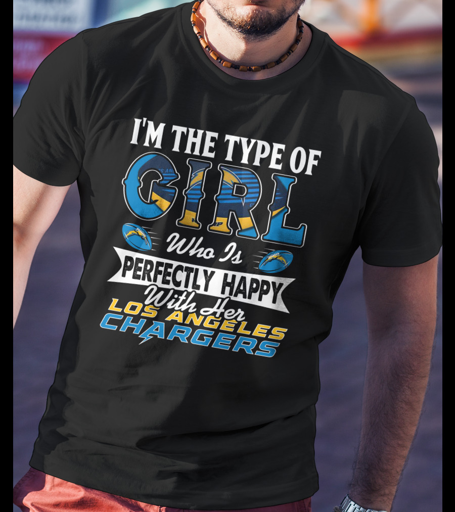 I'm The Type Of Girl Who Is Perfectly Happy With Her Los Angeles Chargers T-Shirt