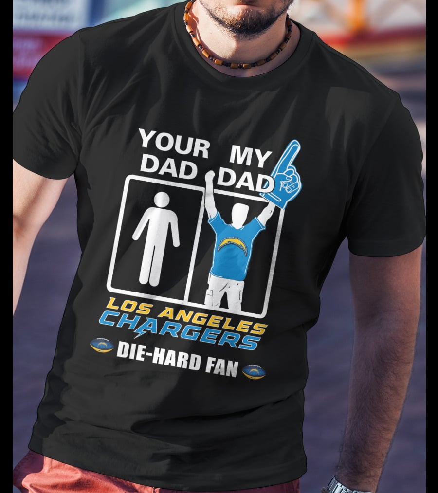 Your Dad My Dad Los Angeles Chargers Die-Hard Fan T-Shirt