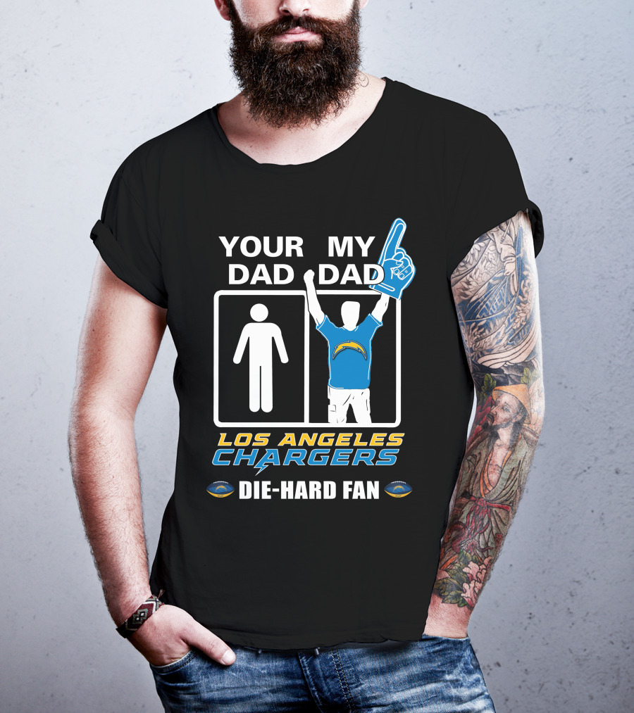 Your Dad My Dad Los Angeles Chargers Die-Hard Fan T-Shirt