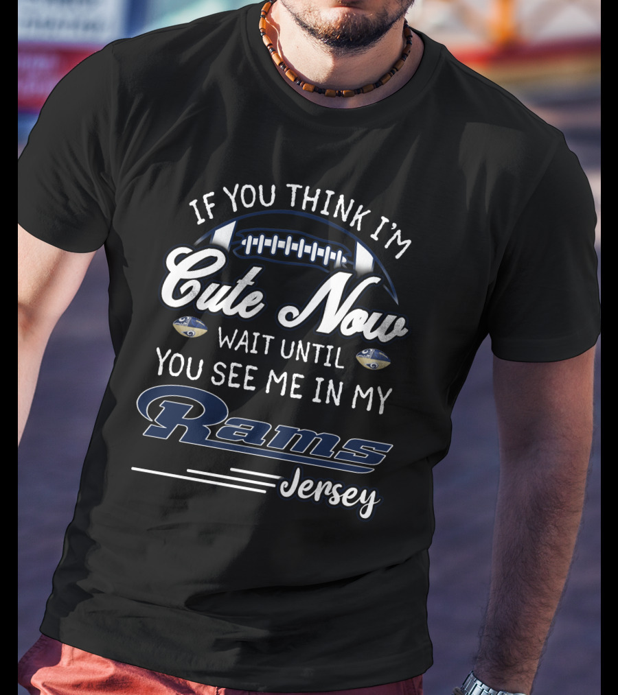 If You Think I'm Cute Now Wait Until You See Me In My Rams Jersey T-Shirt