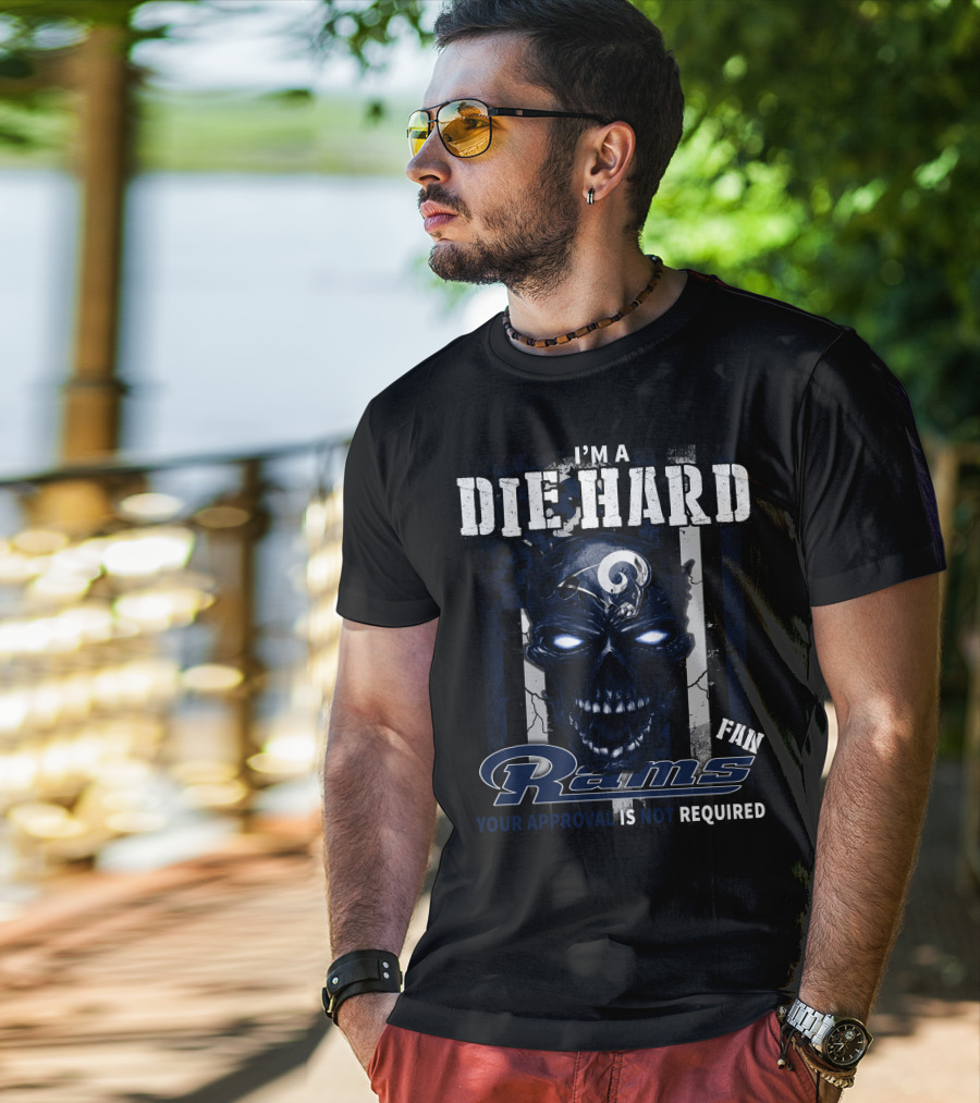 I'm A Die Hard Fan Rams Your Approval Is Not Required T-Shirt