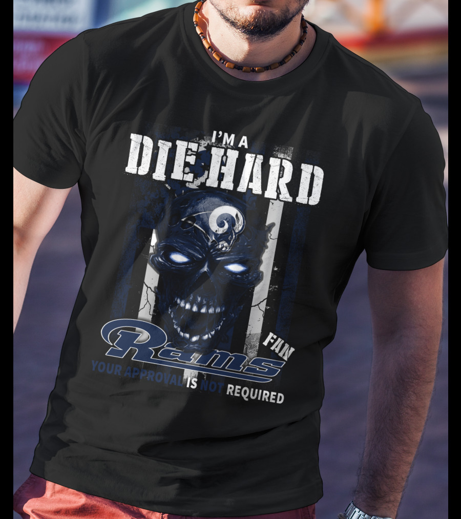 I'm A Die Hard Fan Rams Your Approval Is Not Required T-Shirt
