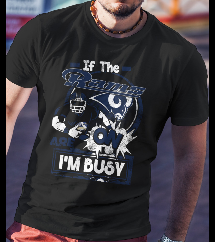 If The Rams Are On I'm Busy T-Shirt