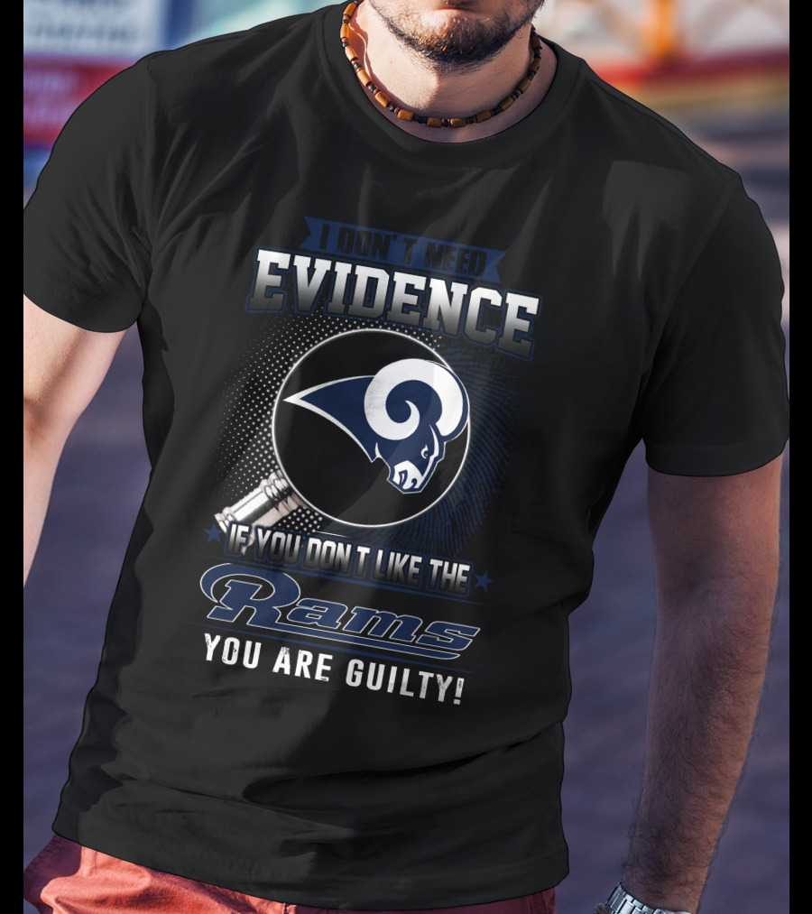 I Don't Need Evidence If You Don't Like The Rams You Are Guilty T-Shirt