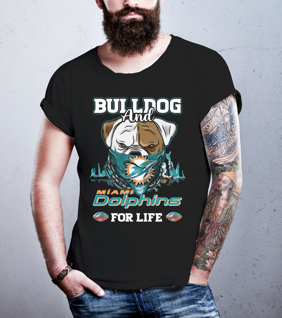 Bulldog And Miami Dolphins For Life T-Shirt