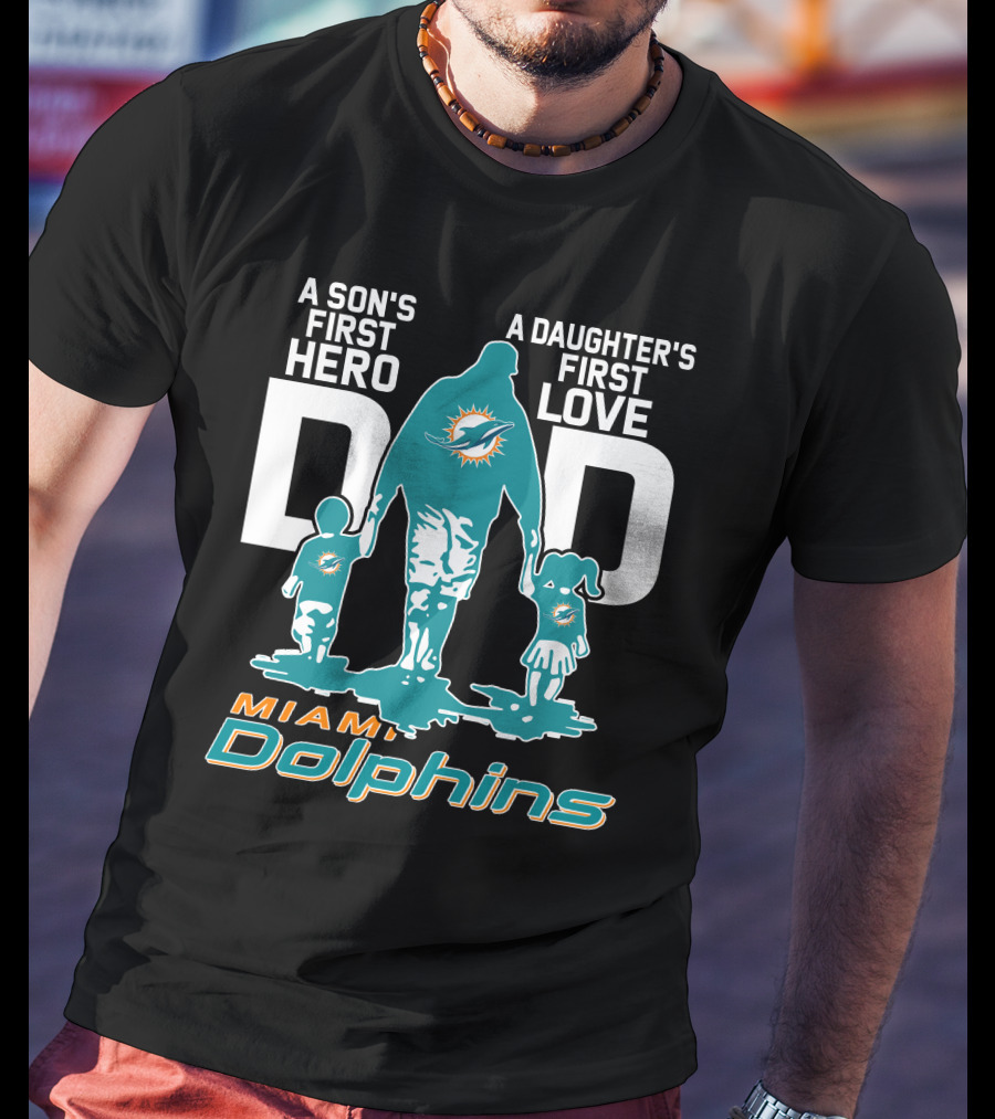 A Son's First Hero A Daughter's First Love DAD Miami Dolphins T-Shirt