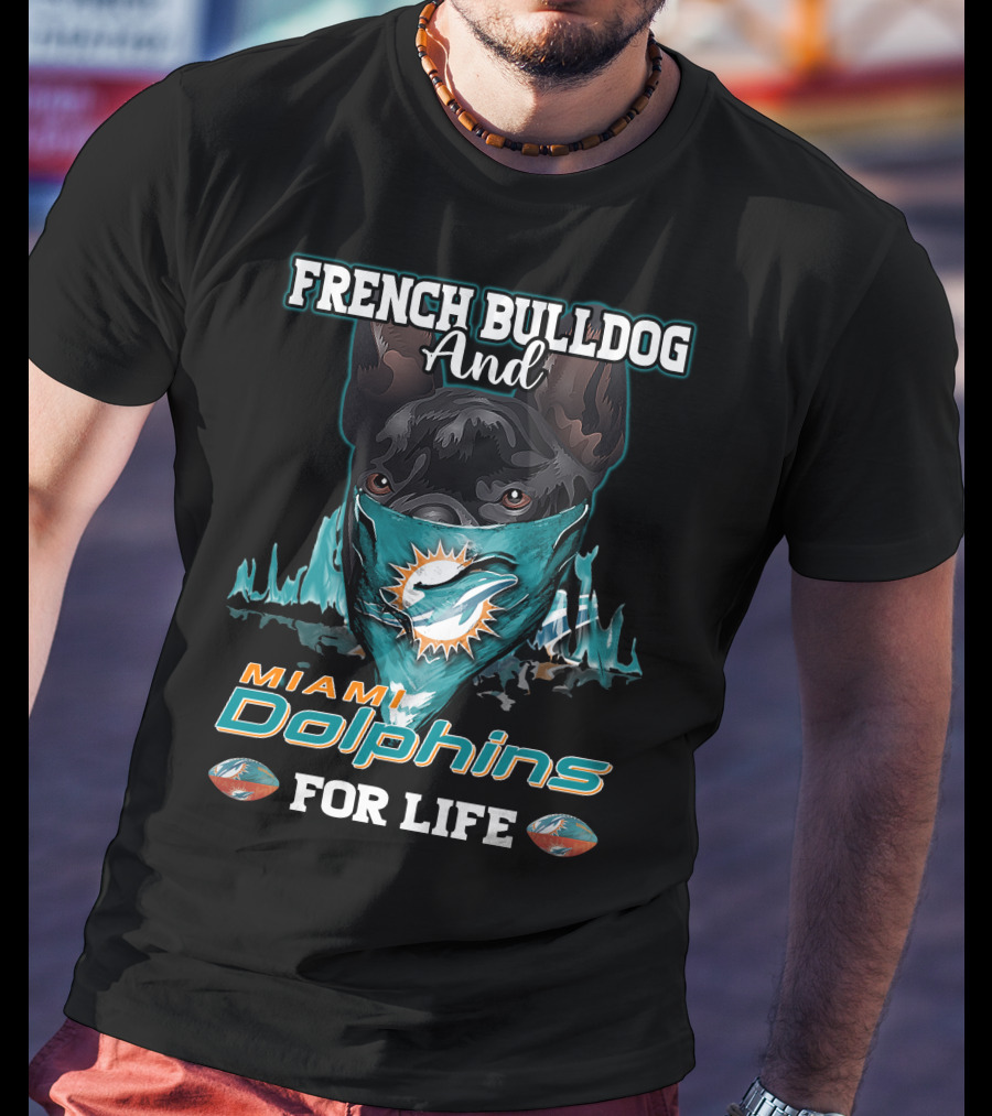 French Bulldog And Miami Dolphins For Life T-Shirt