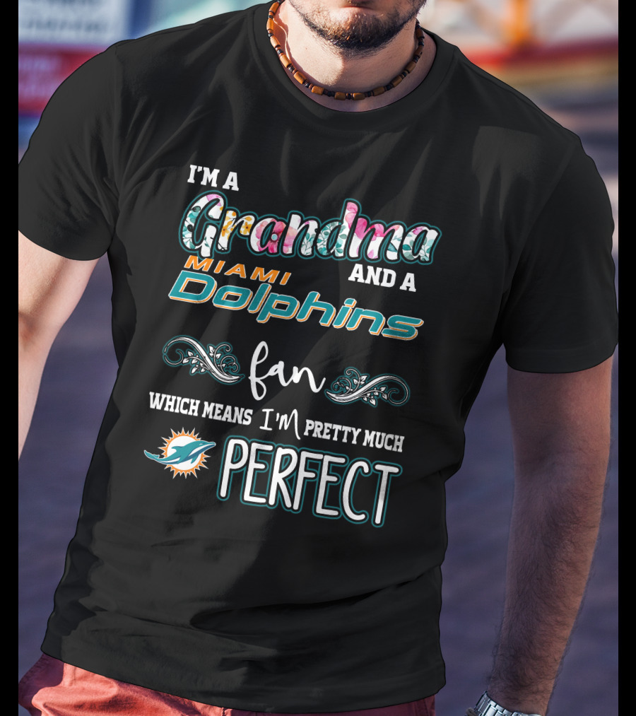I'm A Grandma And A Miami Dolphins Fan Which Means I'm Pretty Much Perfect T-Shirt