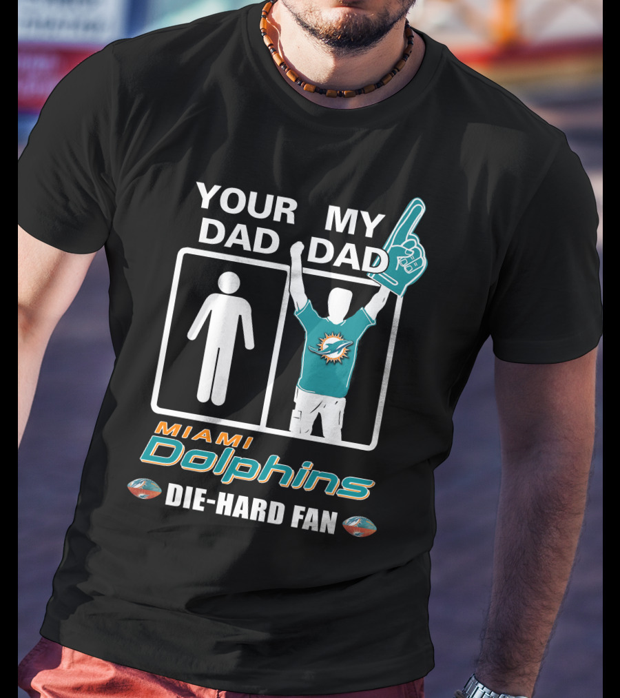 Your Dad My Dad Miami Dolphins Die-Hard Fan T-Shirt
