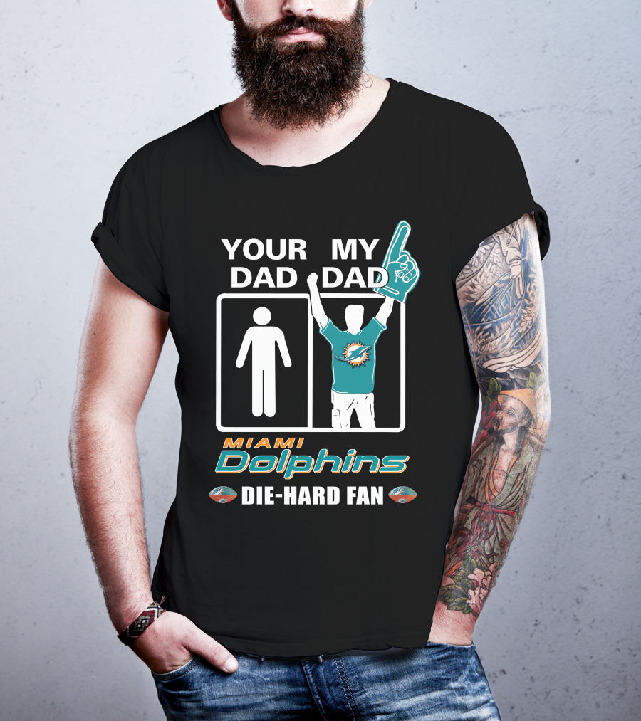 Your Dad My Dad Miami Dolphins Die-Hard Fan T-Shirt