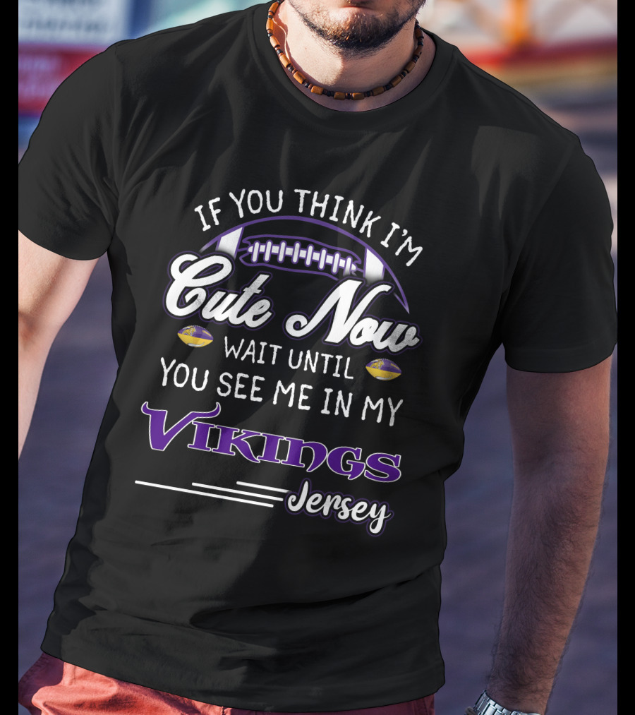 If You Think I'm Cute Now Wait Until You See Me In My Vikings Jersey T-Shirt