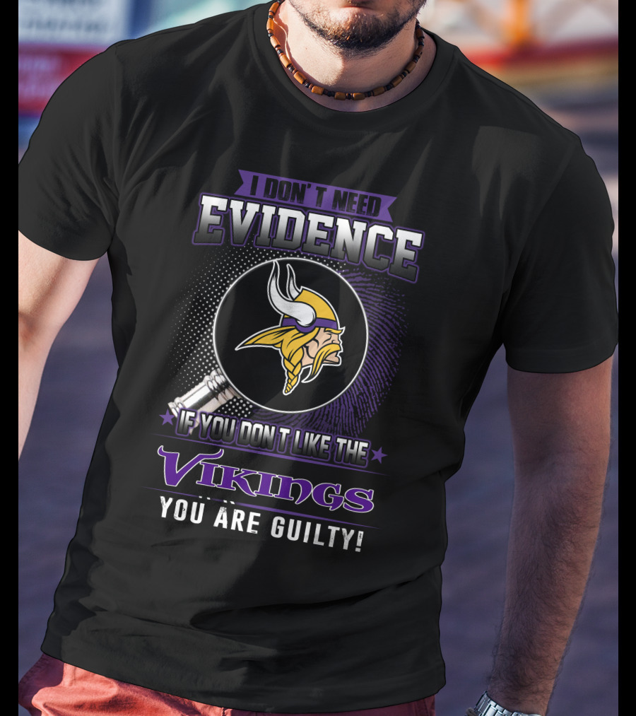 I Don't Need Evidence If You Don't Like The Vikings You Are Guilty Minnesota Vikings T-Shirt
