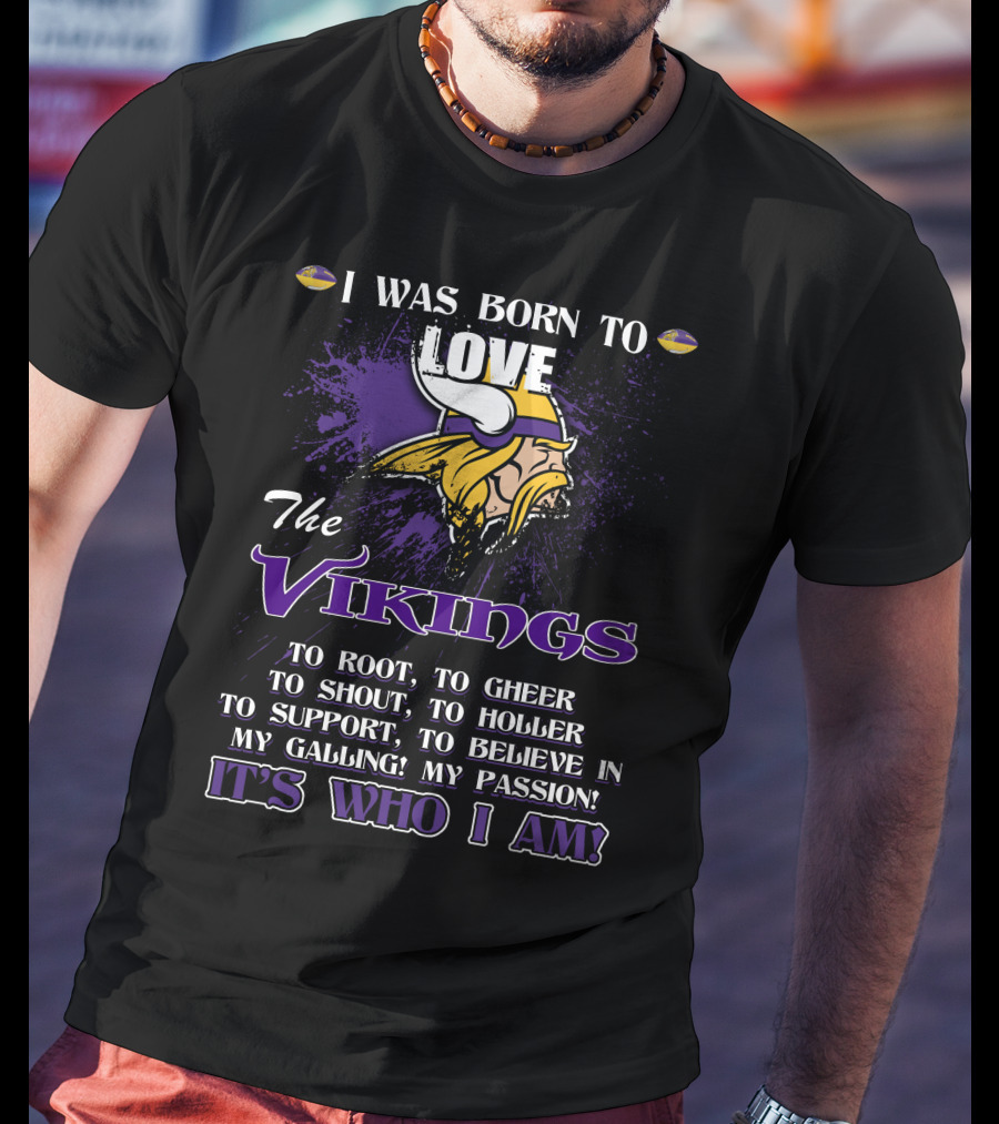 I Was Born To Love The Vikings It's Who I Am T-Shirt