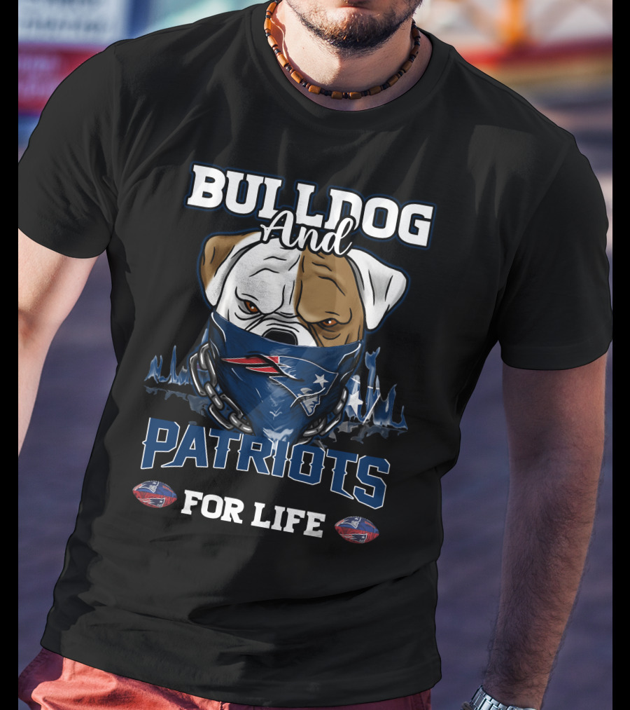 Bulldog And Patriots For Life New England Patriots T-Shirt