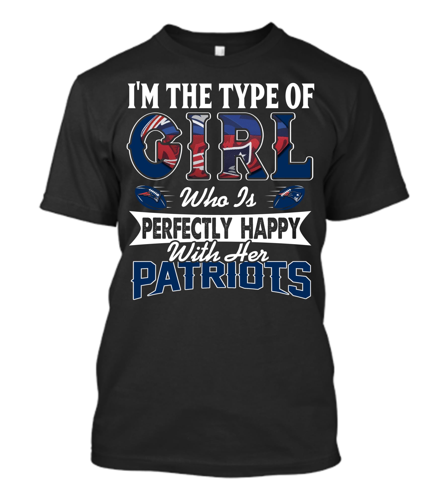I'm The Type Of Girl Who Is Perfectly Happy With Her Patriots T-Shirt