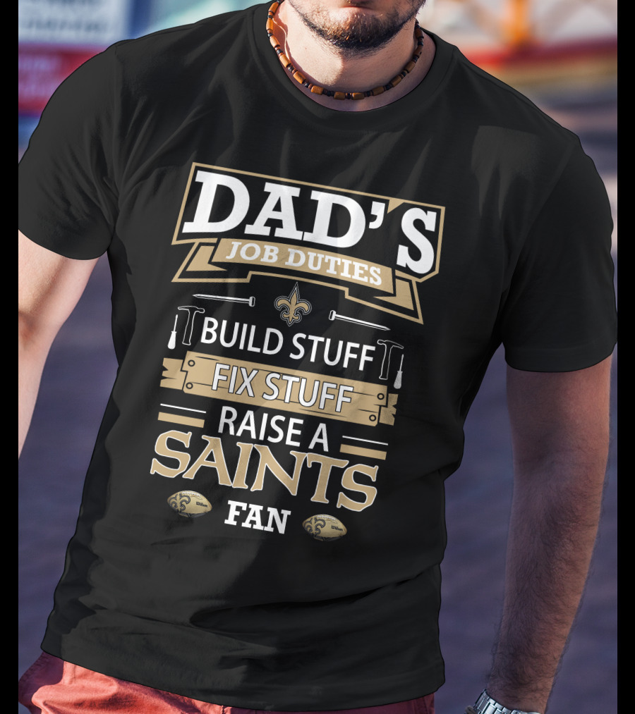 Dad's Job Duties Build Stuff Fix Stuff Raise A New Orleans Saints Fan T-Shirt