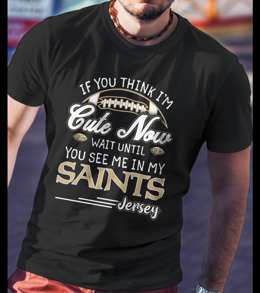 If You Think I'm Cute Now Wait Until You See Me In My Saints Jersey T-Shirt