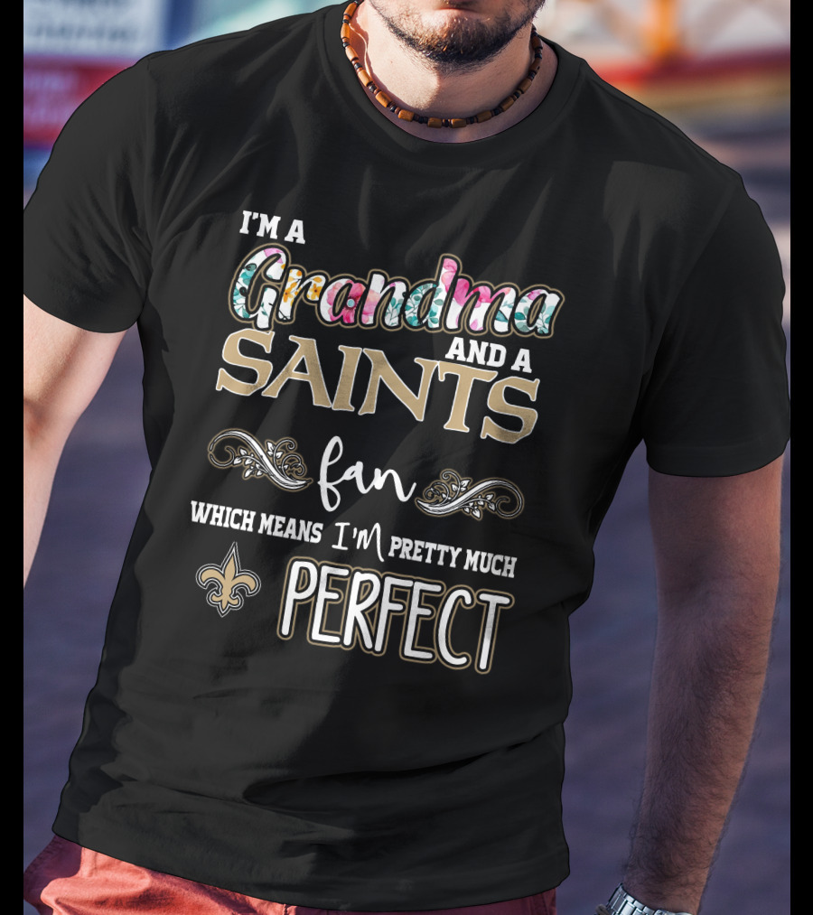 I'm A Grandma And A Saints Fan Which Means I'm Pretty Much Perfect T-Shirt