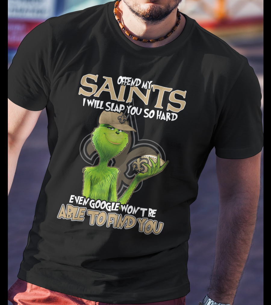 Grinch Offend My Saints I Will Slap You So Hard Even Google Won't Be Able To Find You T-Shirt