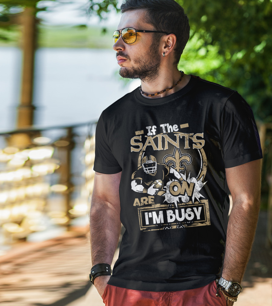 If The Saints Are On I'm Busy T-Shirt