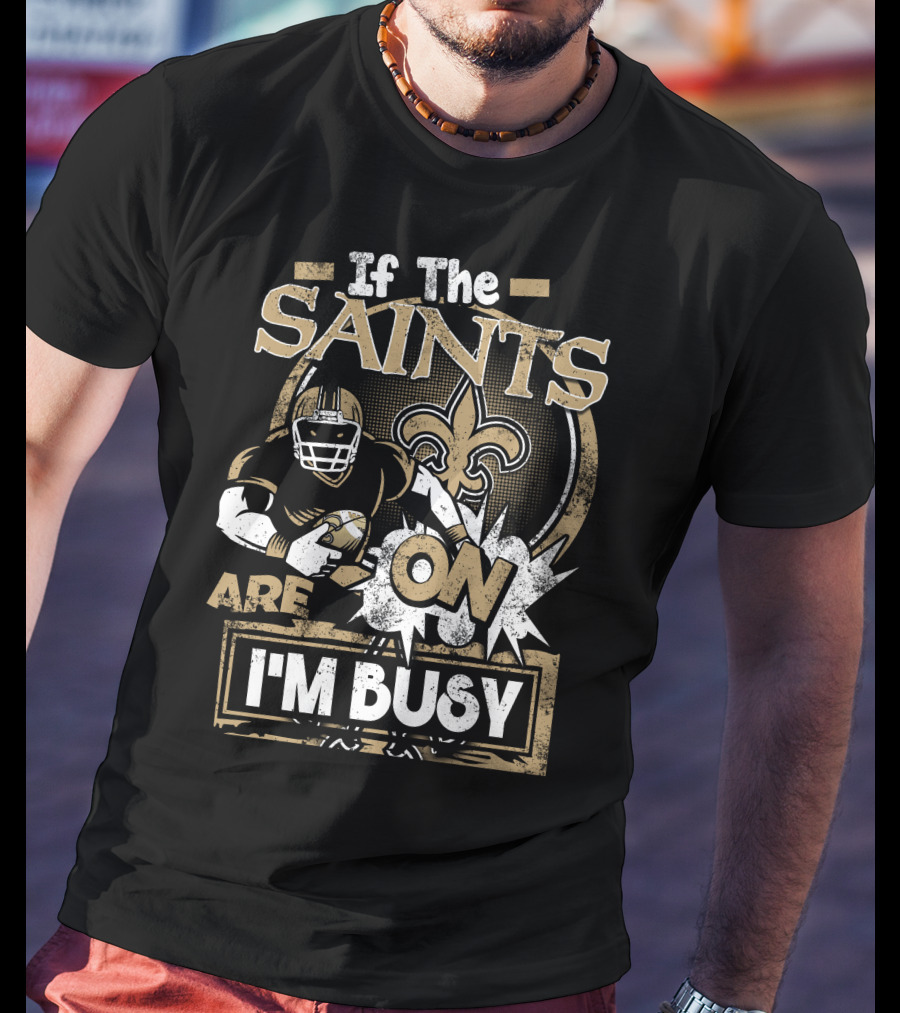 If The Saints Are On I'm Busy T-Shirt