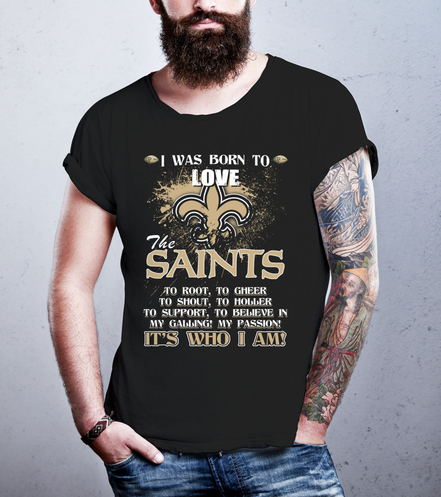 I Was Born To Love The Saints It's Who I Am T-Shirt