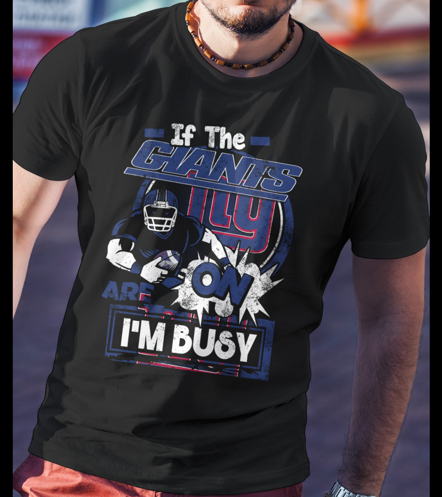 If The New York Giants Are On I'm Busy T-Shirt
