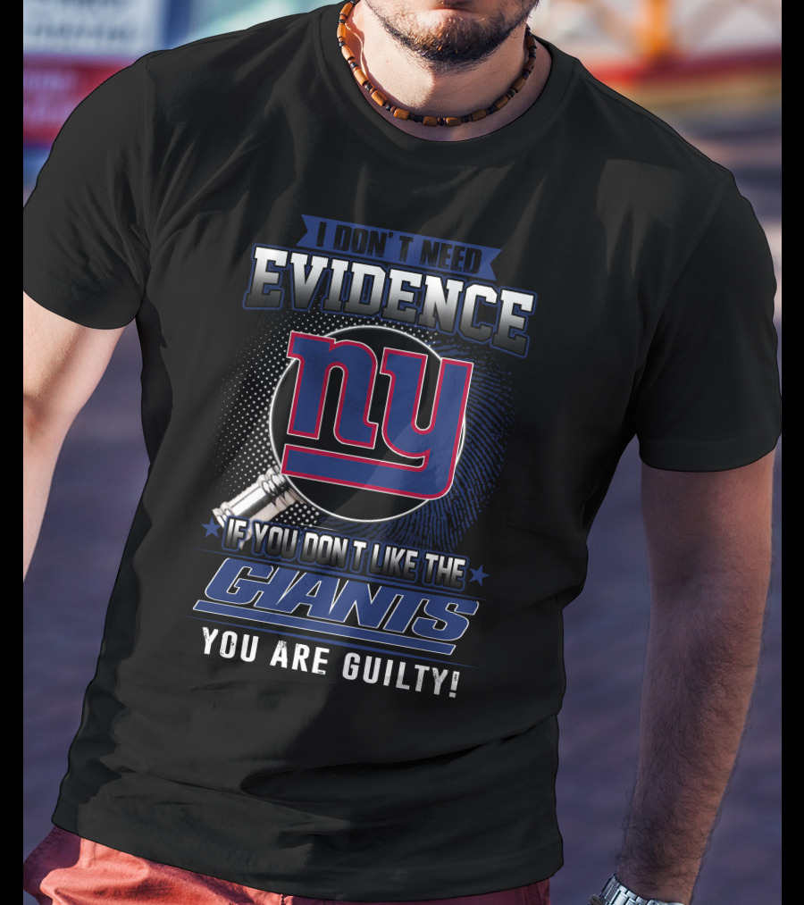 I Don't Need Evidence If You Don't Like The New York Giants You Are Guilty T-Shirt
