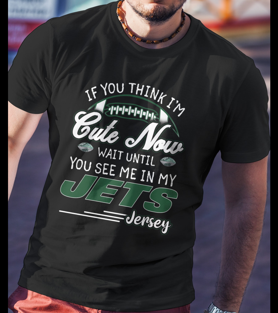 If You Think I'm Cute Now Wait Until You See Me In My Jets Jersey T-Shirt